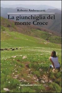 La giunchiglia del Monte Croce - Roberto Andreuccetti - Libro Garfagnana Editrice 2014 | Libraccio.it