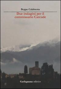 Due indagini per l'ispettore Carcade - Beppe Calabretta - Libro Garfagnana Editrice 2014 | Libraccio.it