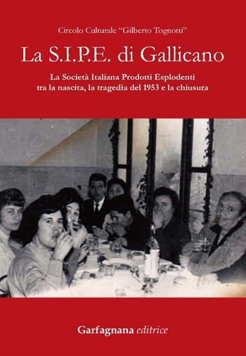 La S.I.P.E. di Gallicano. La Società italiana prodotti esplodenti tra la nascita, la tragedia del 1953 e la chiusura  - Libro Garfagnana Editrice 2016 | Libraccio.it