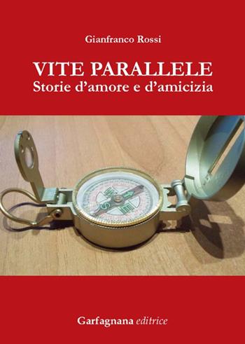Vite parallele. Storie d'amore d'amicizia - Gianfranco Rossi - Libro Garfagnana Editrice 2018 | Libraccio.it