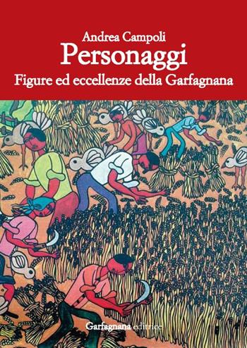 Personaggi. Figure ed eccellenze della Garfagnana - Andrea Campoli - Libro Garfagnana Editrice 2018 | Libraccio.it