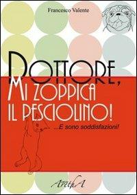 Dottore, mi zoppica il pesciolino! E sono soddisfazioni! - Francesco Valente - Libro Aretha 2012 | Libraccio.it