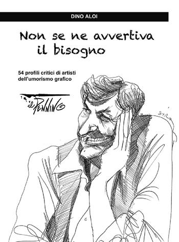 Non se ne avvertiva il bisogno. 54 profili critici di artisti dell'umorismo grafico - Dino Aloi - Libro Il Pennino 2012 | Libraccio.it
