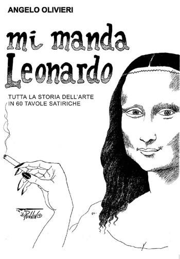 Mi manda Leonardo. Tutta la storia dell'arte in 60 tavole satiriche - Angelo Olivieri - Libro Il Pennino 1900 | Libraccio.it