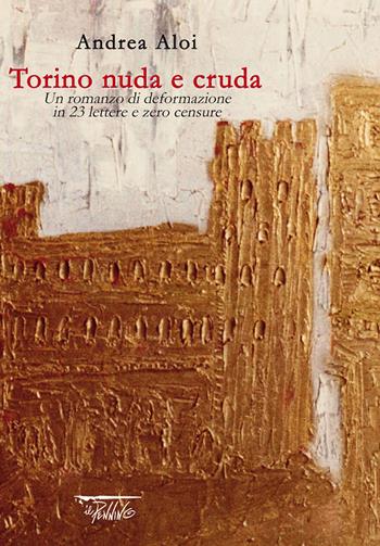 Torino nuda e cruda. Un romanzo di deformazione in 23 lettere e zero censure - Andrea Aloi - Libro Il Pennino 1900 | Libraccio.it