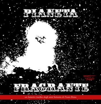 Pianeta fragrante. Un fumetto inedito degli anni Settanta di Franco Bruna - Franco Bruna - Libro Il Pennino 1900 | Libraccio.it