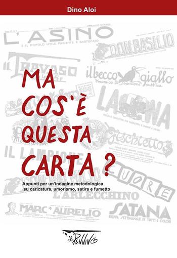 Ma cos'è questa carta? Appunti per un'indagine metodologica su caricatura, umorismo, satira e fumetto - Dino Aloi - Libro Il Pennino 2017 | Libraccio.it
