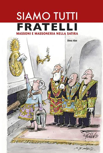 Siamo tutti fratelli. Massoni e massoneria nella satira  - Libro Il Pennino 2018 | Libraccio.it