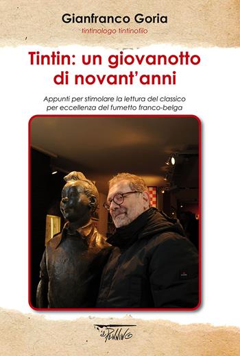 Tintin: un giovanotto di novant'anni. Appunti per stimolare la lettura del classico per eccellenza del fumetto franco-belga - Gianfranco Goria - Libro Il Pennino 2019 | Libraccio.it
