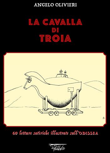 La cavalla di Troia. 60 letture satiriche illustrate sull'Odissea. Ediz. illustrata - Angelo Olivieri - Libro Il Pennino 2022 | Libraccio.it