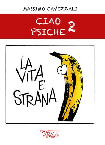 La vita è strana. Ciao psiche. Vol. 2 - Massimo Cavezzali - Libro Il Pennino 2023 | Libraccio.it