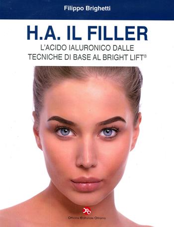 H.A. il filler. L'acido ialuronico dalle tecniche di base al bright lift - Filippo Brighetti, Maurizio Cavallini - Libro OEO 2015 | Libraccio.it