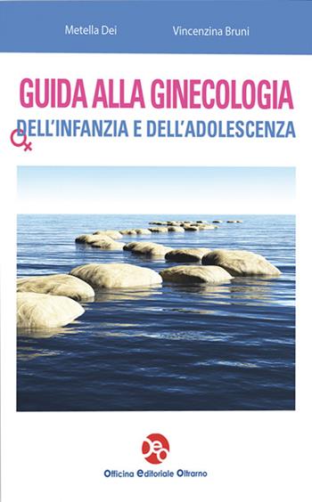 Guida alla ginecologia dell'infanzia e dell'adolescenza - Metella Dei, Vincenza Bruni - Libro OEO 2016 | Libraccio.it