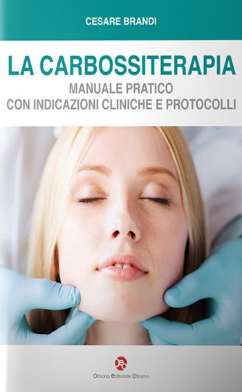 La carbossiterapia. Manuale pratico con indicazioni cliniche e protocolli - Cesare Brandi - Libro OEO 2018 | Libraccio.it