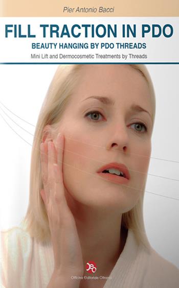 Fill traction in PDO. Beauty hanging by PDO threads. Mini lift and dermocosmetic treaments by threads - Pier Antonio Bacci - Libro OEO 2016 | Libraccio.it