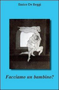 Facciamo un bambino? - Enrico De Reggi - Libro La Mia Creazione 2012 | Libraccio.it