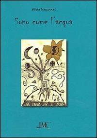 Sono come l'acqua - Silvia Mannocci - Libro La Mia Creazione 2012 | Libraccio.it