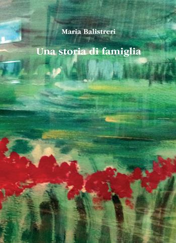 Una storia di famiglia - Maria Balistreri - Libro La Mia Creazione 2016 | Libraccio.it