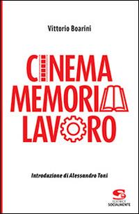 Cinema memoria lavoro - Vittorio Boarini - Libro Editrice Socialmente 2015, Studi e ricerche | Libraccio.it