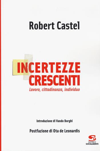 Incertezze crescenti. Lavoro, cittadinanza, individuo - Robert Castel - Libro Editrice Socialmente 2015, Studi e ricerche | Libraccio.it
