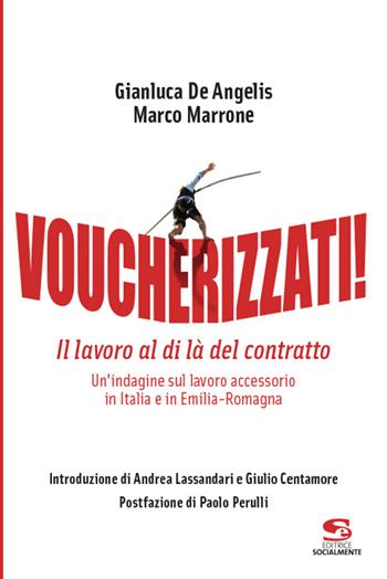 Voucherizzati! Il lavoro al di là del contratto: un'indagine sul lavoro accessorio in Italia e in Emilia-Romagna - Gianluca De Angelis, Marco Marrone - Libro Editrice Socialmente 2017, Studi e ricerche | Libraccio.it