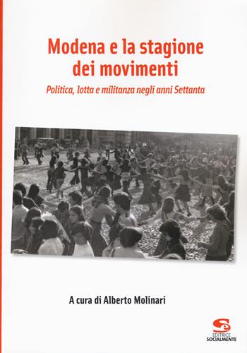 Modena e la stagione dei movimenti. Politica, lotta e militanza negli anni Settanta  - Libro Editrice Socialmente 2018, Studi e ricerche | Libraccio.it