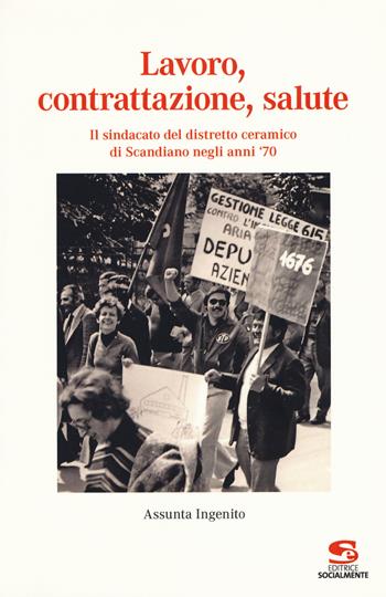 Lavoro, contrattazione, salute. Il sindacato del distretto ceramico di Scandiano negli anni '70 - Assunta Ingenito - Libro Editrice Socialmente 2018 | Libraccio.it