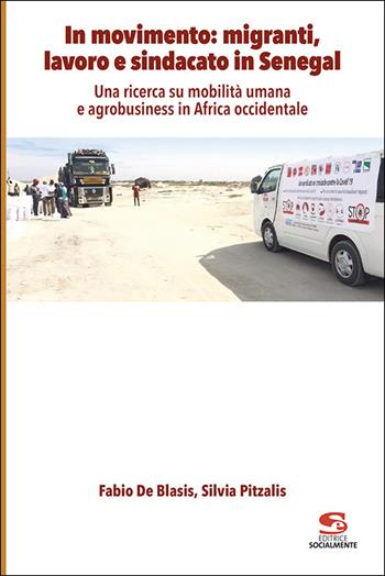 In movimento: migranti, lavoro e sindacato in Senegal. Una ricerca su mobilità umana e agrobusiness in Africa occidentale - Fabio De Blasis, Silvia Pitzalis - Libro Editrice Socialmente 2021 | Libraccio.it