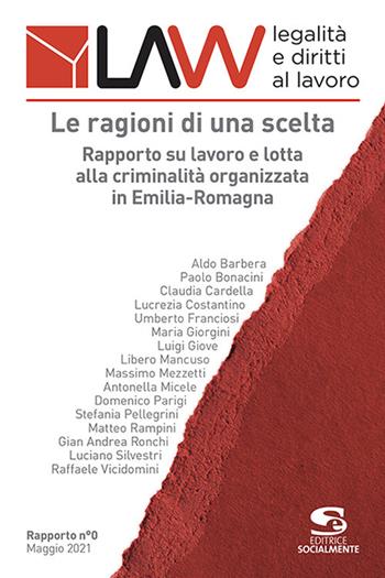 LAW legalità e diritti al lavoro. Rapporto n°0. Le ragioni di una scelta. Rapporto su lavoro e lotta alla criminalità organizzata in Emilia-Romagna - A. Barbera, P. Bonacini - Libro Editrice Socialmente 2021, Formazione e aggiornamento | Libraccio.it