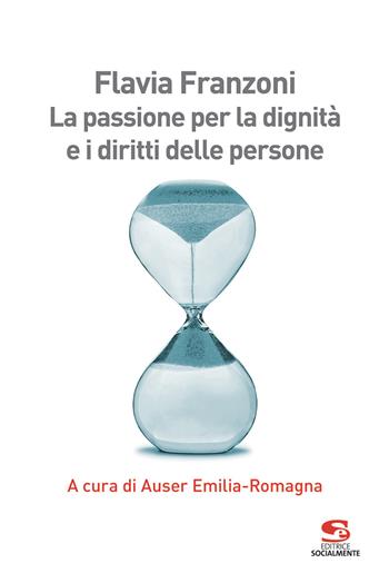 Flavia Franzoni. La passione per la dignità e i diritti delle persone  - Libro Editrice Socialmente 2024, Formazione e aggiornamento | Libraccio.it