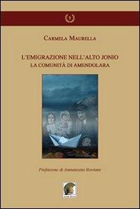 L' emigrazione nell'alto Jonio. La comunità di Amendolara - Carmela Maurella - Libro Leonida 2013, Gli allori | Libraccio.it