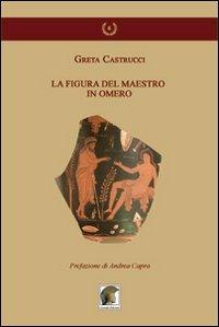 La figura del maestro in Omero - Greta Castrucci - Libro Leonida 2013, Gli allori | Libraccio.it
