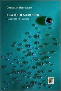 Figlio di Mercurio [la mente ri(s)cattata] - Gabriella Bertizzolo - Libro Leonida 2013, Narrativa | Libraccio.it