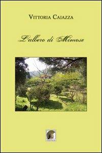 L' albero di mimose - Vittoria Caiazza - Libro Leonida 2013, Narrativa | Libraccio.it