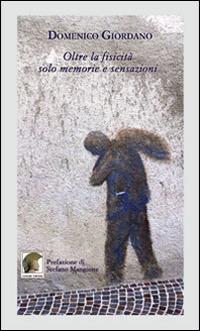 Oltre la fisicità solo memorie e sensazioni - Domenico Giordano - Libro Leonida 2014, Poesia | Libraccio.it