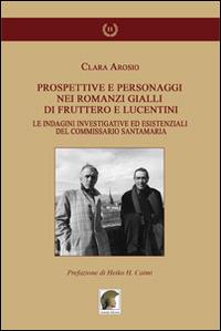 Prospettive e personaggi nei romanzi gialli di Fruttero e Lucentini. Le indagini investigative ed esistenziali del commissario Santamaria - Clara Arosio - Libro Leonida 2014, Gli allori | Libraccio.it