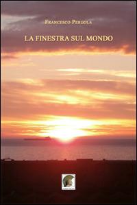 La finestra sul mondo - Francesco Pergola - Libro Leonida 2015, Narrativa | Libraccio.it