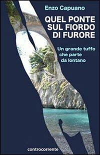 Quel ponte sul fiordo di Furore. Un tuffo che parte da lontano - Enzo Capuano - Libro Controcorrente 2013 | Libraccio.it