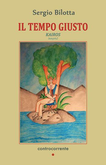 Il tempo giusto. Kairos - Sergio Bilotta - Libro Controcorrente 2015 | Libraccio.it