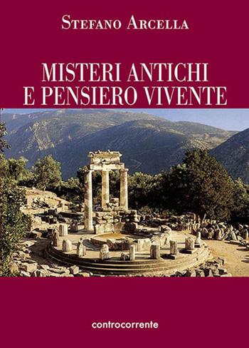 Misteri antichi e pensiero vivente - Stefano Arcella - Libro Controcorrente 2016 | Libraccio.it