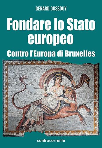 Fondare lo Stato europeo. Contro l'Europa di Bruxelles - Gérard Dussouy - Libro Controcorrente 2016 | Libraccio.it