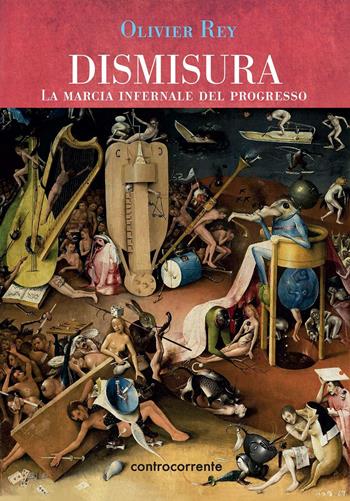 Dismisura. La marcia infernale del progresso - Olivier Rey - Libro Controcorrente 2016 | Libraccio.it