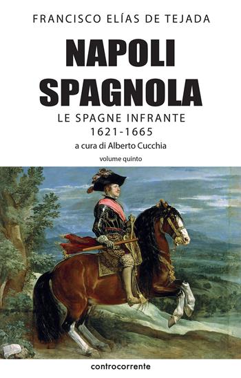 Napoli spagnola. Vol. 5: Spagne infrante (1621-1665), Le. - Francisco Elías de Tejada - Libro Controcorrente 2017 | Libraccio.it
