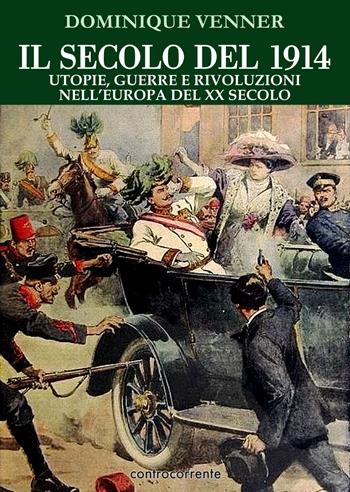 Il secolo del 1914. Utopie, guerre e rivoluzioni nell'Europa del XX Secolo - Dominique Venner - Libro Controcorrente 2017 | Libraccio.it