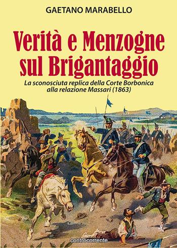 Verità e menzogne sul brigantaggio. La sconosciuta replica della Corte Borbonica alla relazione Massari (1863) - Gaetano Marabello - Libro Controcorrente 2018 | Libraccio.it