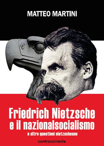 Friedrich Nietzsche e il nazionalsocialismo e altre questioni nietzscheane - Matteo Martini - Libro Controcorrente 2020 | Libraccio.it