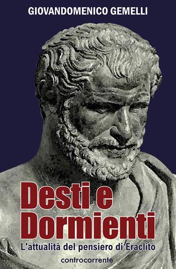 Desti e dormienti. L'attualità del pensiero di Eraclito - Giovandomenico Gemelli - Libro Controcorrente 2020 | Libraccio.it