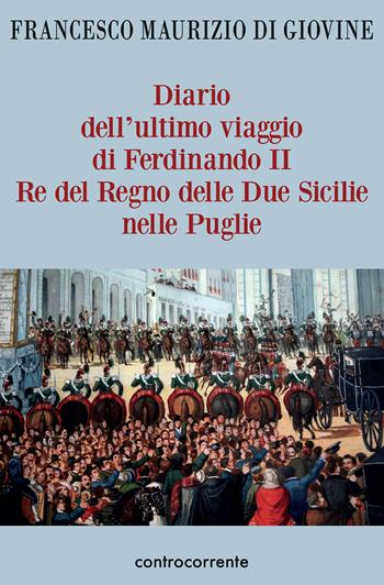 Diario dell'ultimo viaggio di Ferdinando II Re del Regno delle Due Sicilie nelle Puglie - Francesco Maurizio Di Giovine - Libro Controcorrente 2023 | Libraccio.it