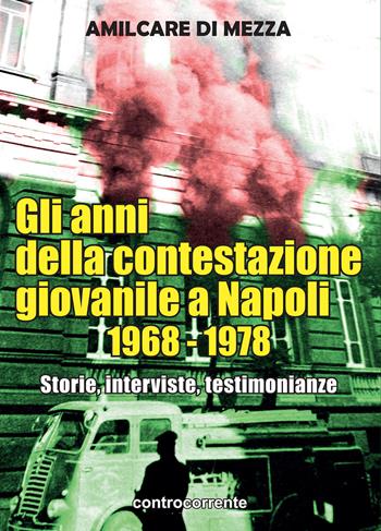 Gli anni della contestazione giovanile a Napoli 1968-1978. Storie, interviste, testimonianze - Amilcare Di Mezza - Libro Controcorrente 2024 | Libraccio.it