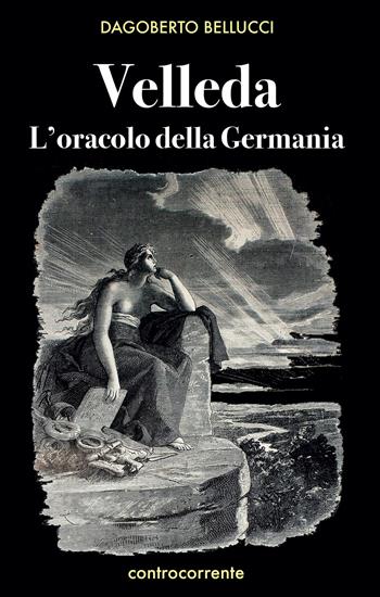 Velleda. L'oracolo della Germania - Dagoberto Bellucci - Libro Controcorrente 2025 | Libraccio.it